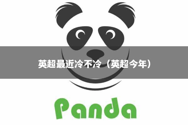 英超最近冷不冷(英超今年)