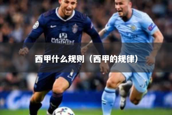 西甲什么规则（西甲的规律）