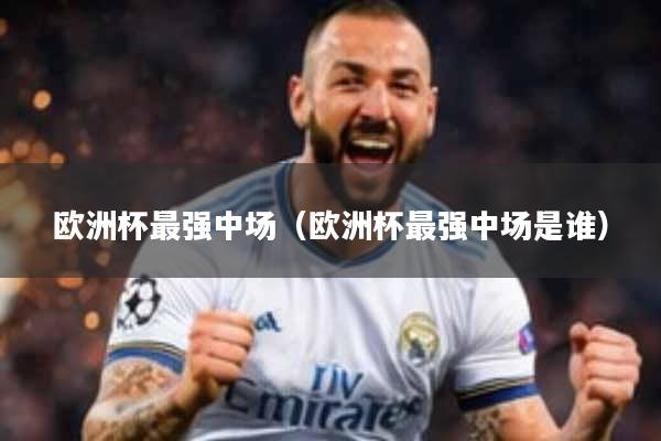 欧洲杯最强中场(欧洲杯最强中场是谁)