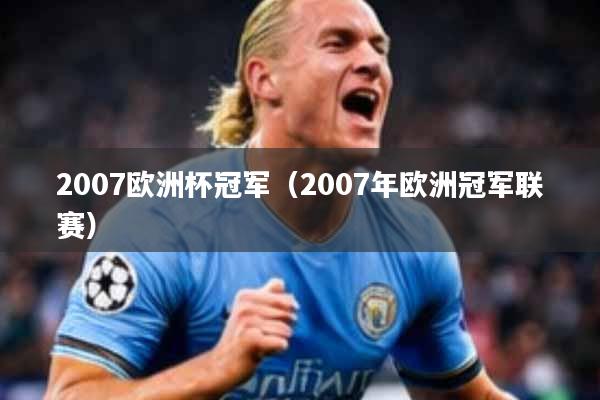 2007欧洲杯冠军(2007年欧洲冠军联赛)